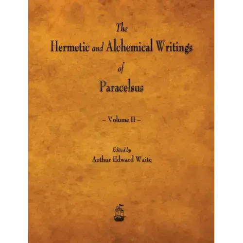 The Hermetic and Alchemical Writings of Paracelsus - Volume II