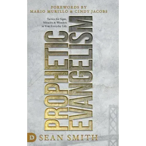 Prophetic Evangelism (Revised and Updated Edition): Tactics That Release Signs, Wonders, and Miracles in Your Everyday Life