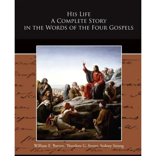 His Life A Complete Story in the Words of the Four Gospels
