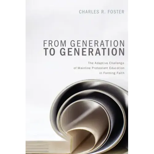 From Generation to Generation: The Adaptive Challenge of Mainline Protestant Education in Forming Faith