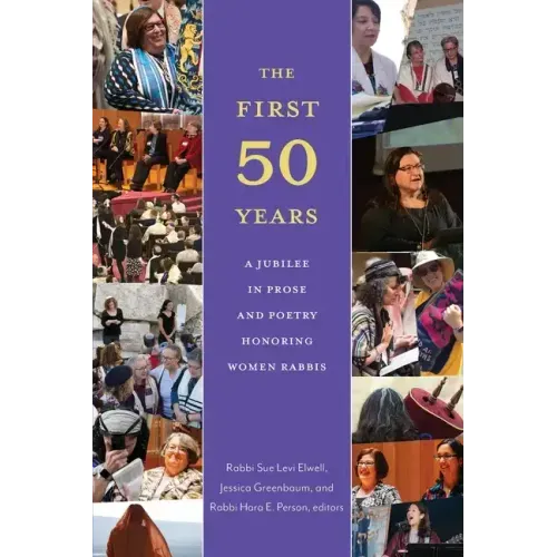 The First Fifty Years: A Jubilee in Prose and Poetry Honoring Women Rabbis