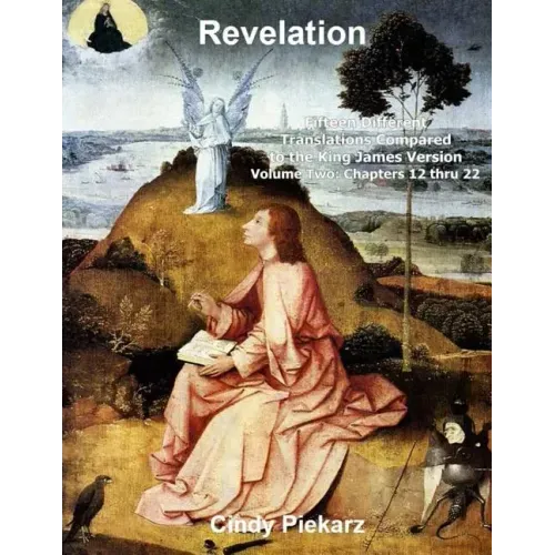 Revelation: Fifteen Different Translations Compared to the King James Version: Volume Two: Chapters 12 thru 22