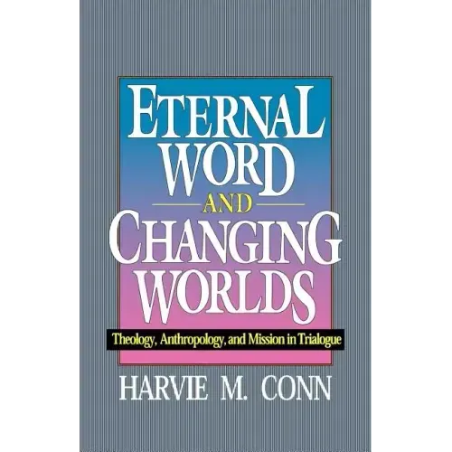 Eternal Word and Changing Worlds: Theology, Anthropology, and Mission in Trialogue