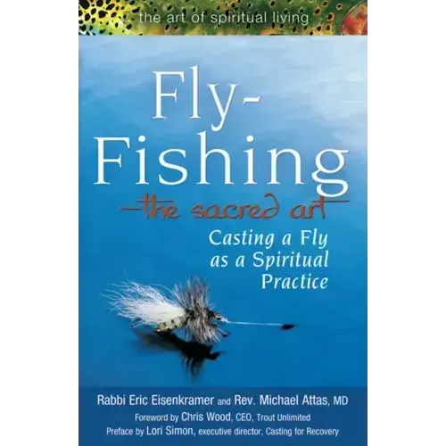 Fly Fishing--The Sacred Art: Casting a Fly as Spiritual Practice