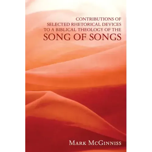 Contributions of Selected Rhetorical Devices to a Biblical Theology of The Song of Songs