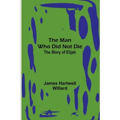 The Man Who Did Not Die: The Story of Elijah