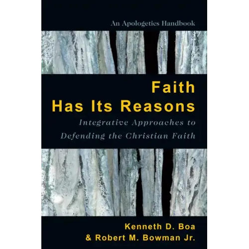 Faith Has Its Reasons: Integrative Approaches to Defending the Christian Faith