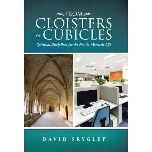From Cloisters to Cubicles: Spiritual Disciplines for the Not-So-Monastic Life