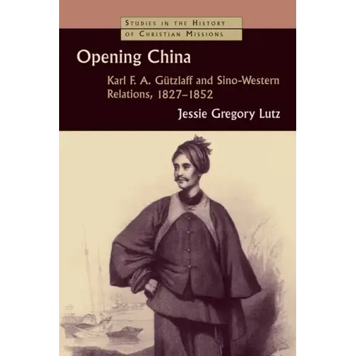 Opening China: Karl F.A. Gützlaff and Sino-Western Relations, 1827-1852