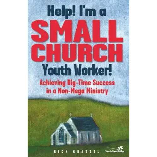Help! I'm a Small Church Youth Worker: Achieving Big-Time Success in a Non-Mega Ministry