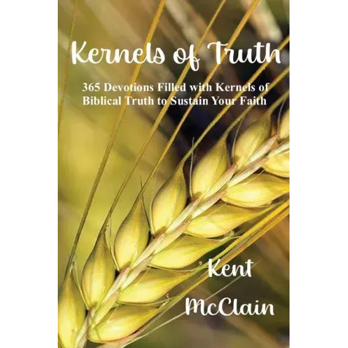 Kernels of Truth: 365 Devotions Filled with Kernels of Biblical Truth to Sustain Your Faith
