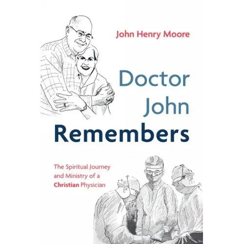 Doctor John Remembers: The Spiritual Journey and Ministry of a Christian Physician