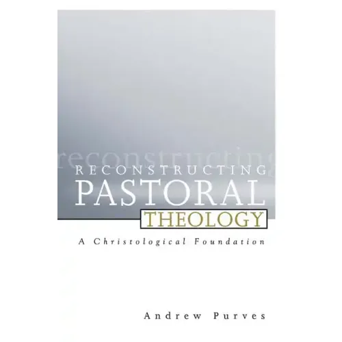 Reconstructing Pastoral Theology: A Christological Foundation