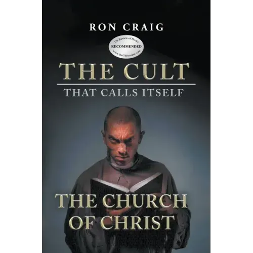 The Cult That Calls Itself The Church of Christ: What Everyone Needs To Know About What They Teach