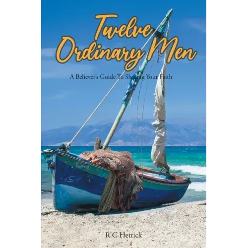 Twelve Ordinary Men: A Believer's Guide To Sharing Your Faith