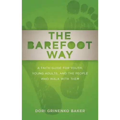 The Barefoot Way: A Faith Guide for Youth, Young Adults, and the People Who Walk with Them