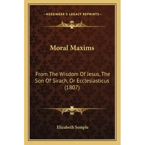 Moral Maxims: From The Wisdom Of Jesus, The Son Of Sirach, Or Ecclesiasticus (1807)