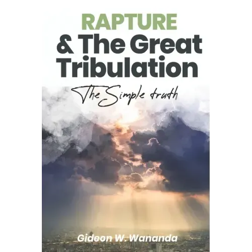Rapture and The Great Tribulation: The Simple Truth