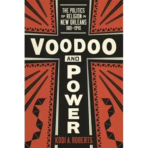 Voodoo and Power: The Politics of Religion in New Orleans, 1881-1940