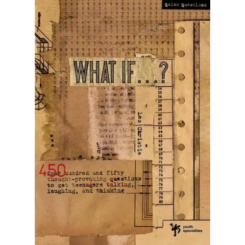 What If . . . ?: 450 Thought Provoking Questions to Get Teenagers Talking, Laughing, and Thinking