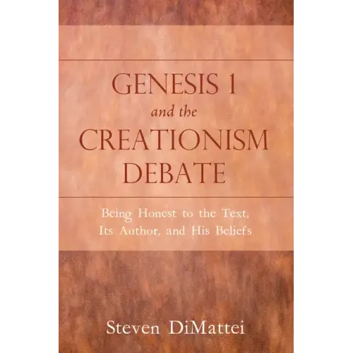 Genesis 1 and the Creationism Debate: Being Honest to the Text, Its Author, and His Beliefs