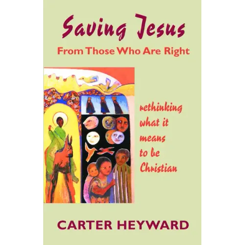 Saving Jesus from Those Who Are Right: Rethinking What It Means to Be Christian