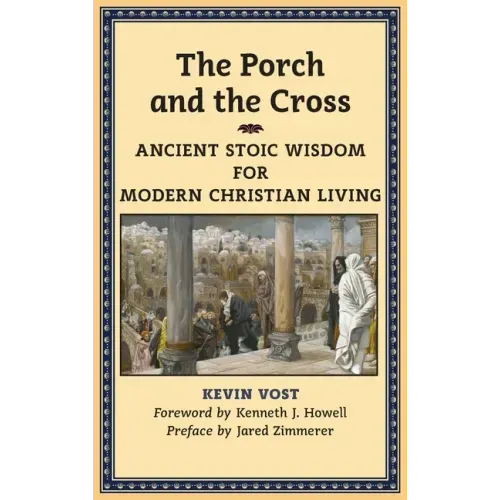 The Porch and the Cross: Ancient Stoic Wisdom for Modern Christian Living