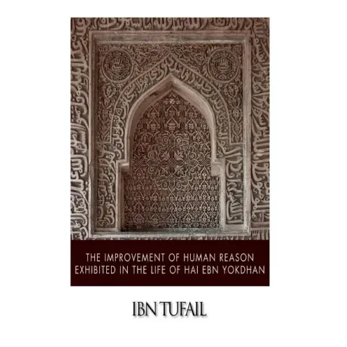The Improvement of Human Reason Exhibited in the Life of Hai Ebn Yokdhan