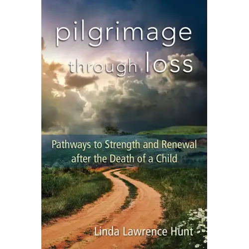 Pilgrimage Through Loss: Pathways to Strength and Renewal After the Death of a Child