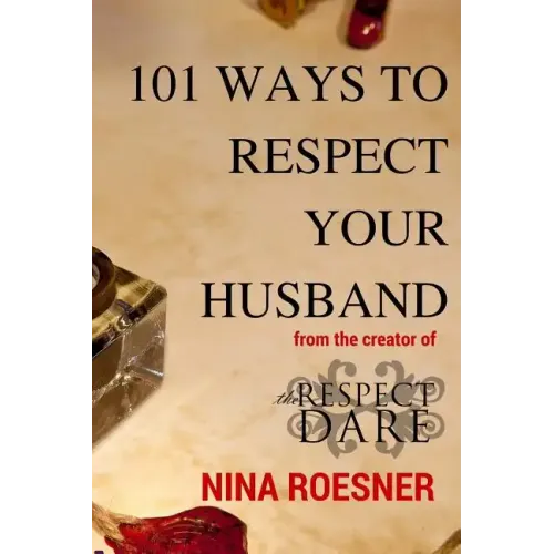101 Ways to Respect Your Husband: A Respect Dare Journey