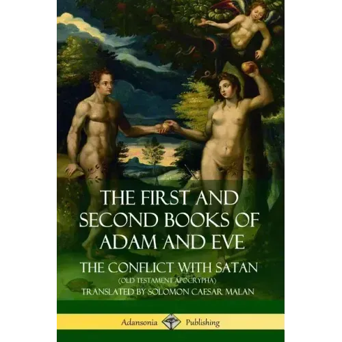 The First and Second Books of Adam and Eve: Also Called, The Conflict with Satan (Old Testament Apocrypha)