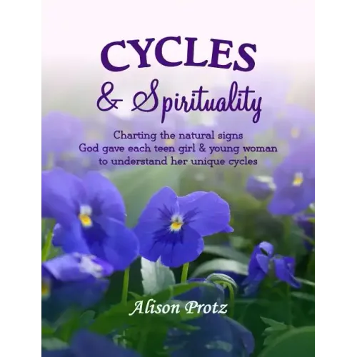 Cycles & Spirituality: Charting the natural signs God gave each teen girl & young woman to understand her unique cycles