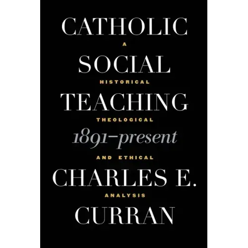 Catholic Social Teaching, 1891-Present: A Historical, Theological, and Ethical Analysis