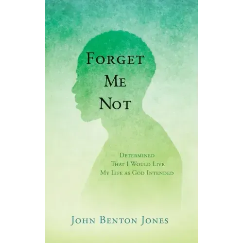 Forget Me Not: Determined That I Would Live My Life as God Intended
