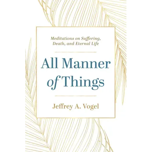 All Manner of Things: Meditations on Suffering, Death, and Eternal Life