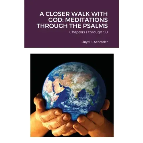 A Closer Walk with God: MEDITATIONS THROUGH THE PSALMS: Part 1: Chapters 1 through 50