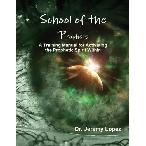 School of the Prophets: A Training Manual for Activating the Prophetic Spirit Within