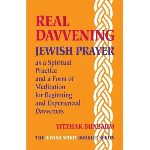 Real Davvening: Jewish Prayer as a Spiritual Practice and a Form of Meditation for Beginning and Experienced Davveners