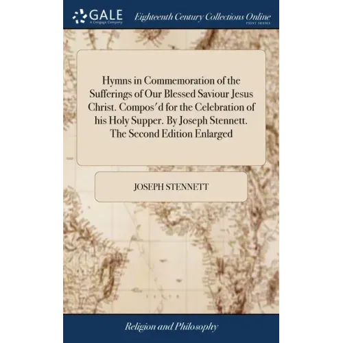 Hymns in Commemoration of the Sufferings of Our Blessed Saviour Jesus Christ. Compos'd for the Celebration of his Holy Supper. By Joseph Stennett. The
