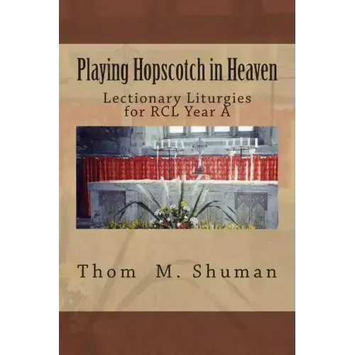 Playing Hopscotch in Heaven: Lectionary Liturgies for Year a
