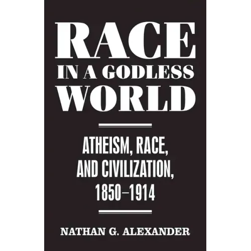 Race in a Godless World: Atheism, Race, and Civilization, 1850-1914