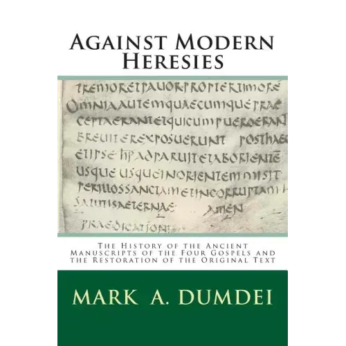Against Modern Heresies: The History of the Ancient Manuscripts of the Four Gospels and the Restoration of the Original Text