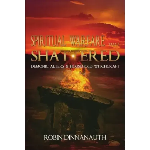 Spiritual Warfare that Shattered Demonic Alters & Household Witchcraft
