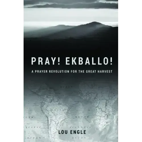 Pray! Ekballo!: A Prayer Revolution For The Great Harvest