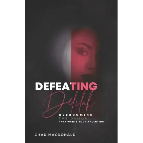 Defeating Delilah: Overcoming The Demon That Wants Your Anointing
