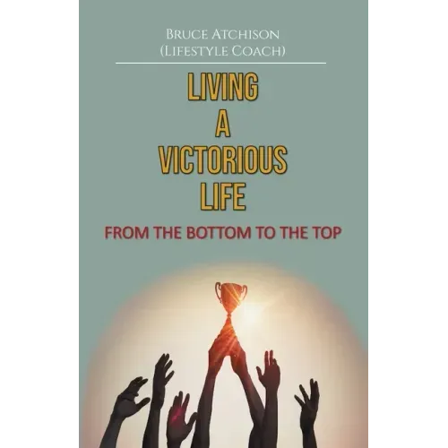 Living a Victorious Life: From the Bottom to the Top