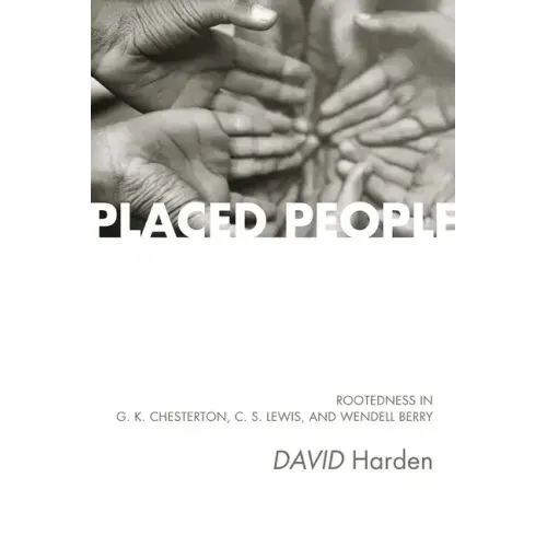 Placed People: Rootedness in G. K. Chesterton, C. S. Lewis, and Wendell Berry