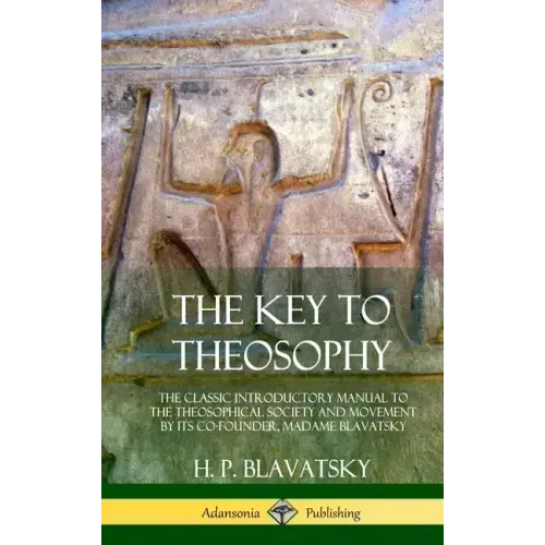 The Key to Theosophy: The Classic Introductory Manual to the Theosophical Society and Movement by Its Co-Founder, Madame Blavatsky (Hardcove