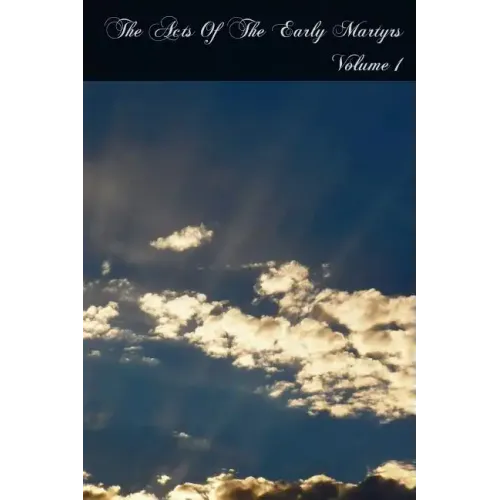 The Acts Of The Early Martyrs: Volume 1