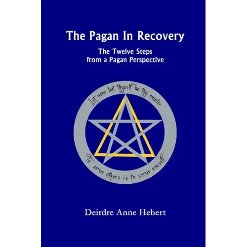The Pagan In Recovery: The Twelve Steps From A Pagan Perspective